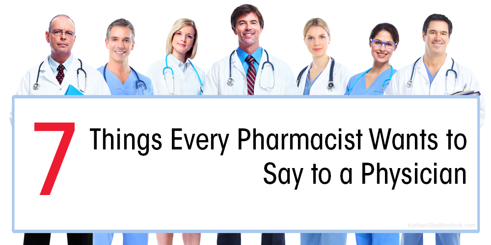 Seven Things Every Pharmacist Wants to Say to a Physician